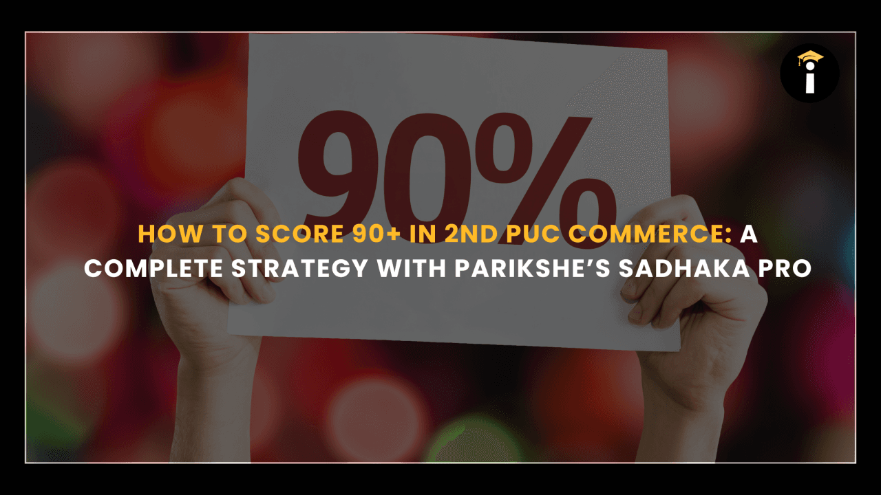 How to Score 90+ in 2nd PUC Commerce: A Complete Strategy with Parikshe’s Sadhaka Pro